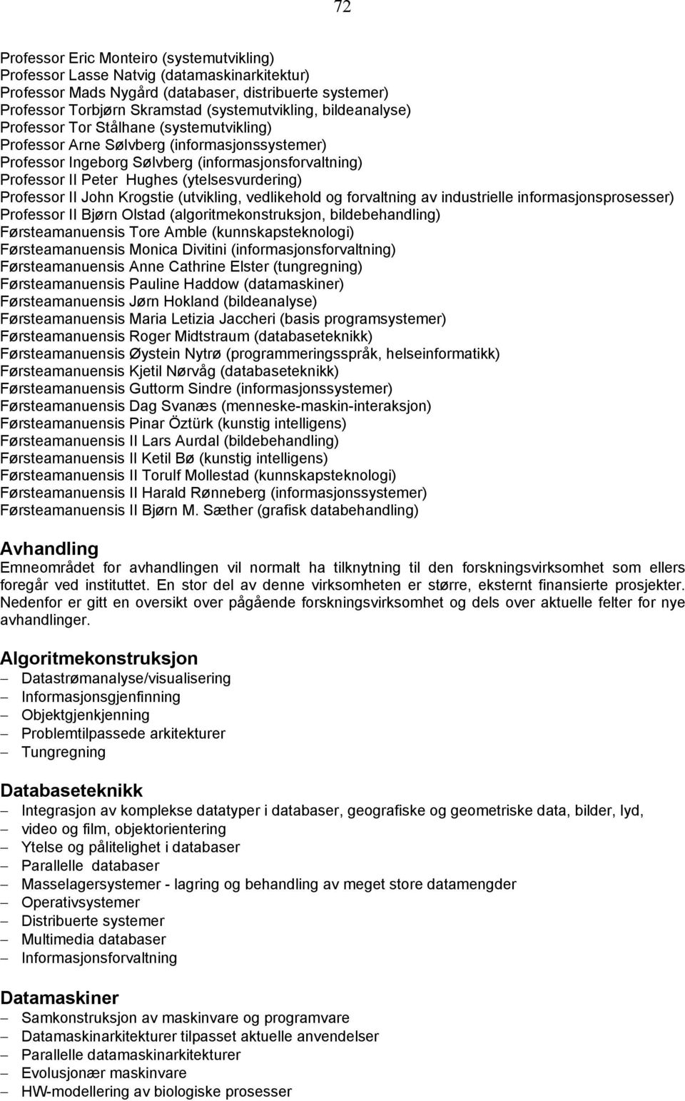 (ytelsesvurdering) Professor II John Krogstie (utvikling, vedlikehold og forvaltning av industrielle informasjonsprosesser) Professor II Bjørn Olstad (algoritmekonstruksjon, bildebehandling)