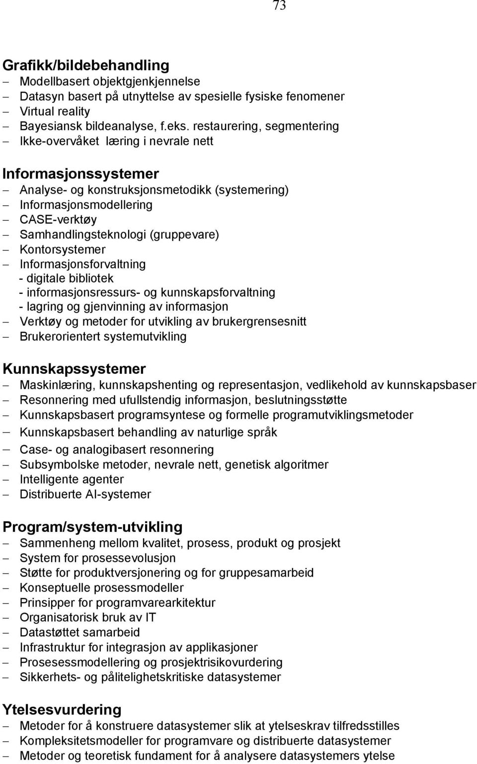 (gruppevare) Kontorsystemer Informasjonsforvaltning - digitale bibliotek - informasjonsressurs- og kunnskapsforvaltning - lagring og gjenvinning av informasjon Verktøy og metoder for utvikling av