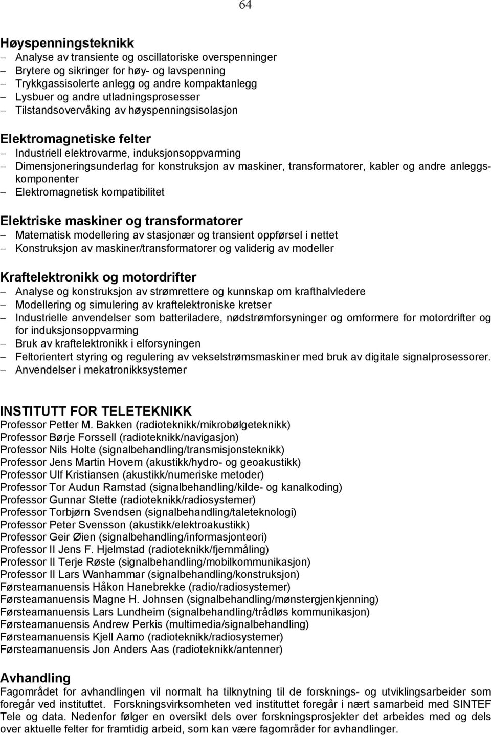 transformatorer, kabler og andre anleggskomponenter Elektromagnetisk kompatibilitet Elektriske maskiner og transformatorer Matematisk modellering av stasjonær og transient oppførsel i nettet