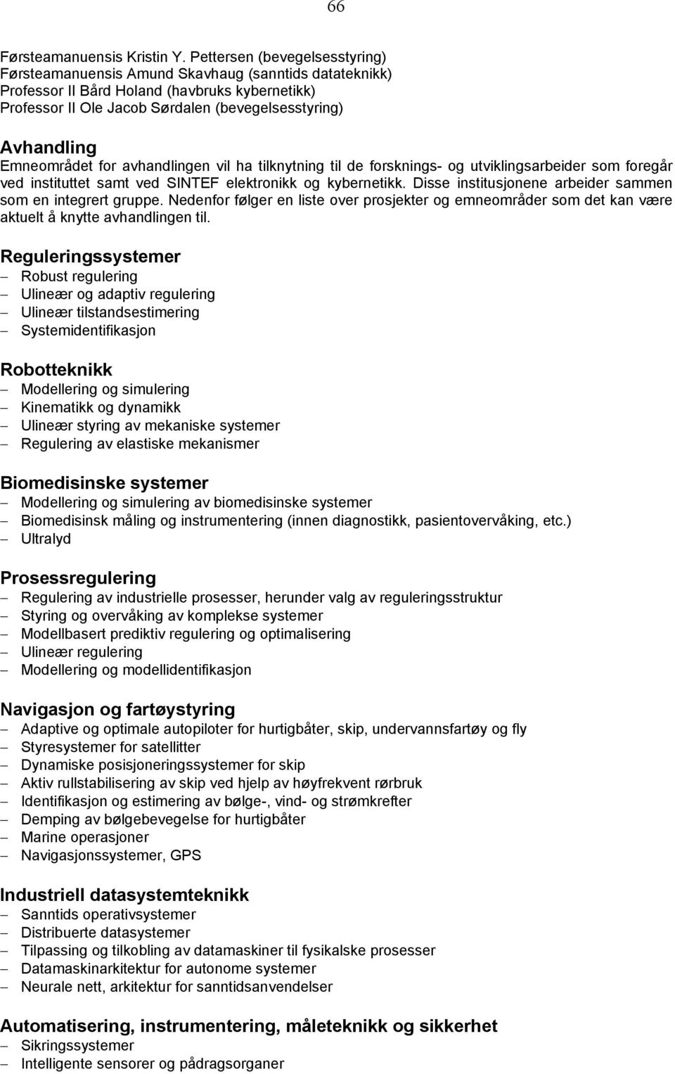 Emneområdet for avhandlingen vil ha tilknytning til de forsknings- og utviklingsarbeider som foregår ved instituttet samt ved SINTEF elektronikk og kybernetikk.