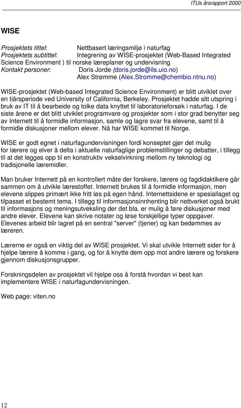 no) WISE-prosjektet (Web-based Integrated Science Environment) er blitt utviklet over en tiårsperiode ved University of California, Berkeley.