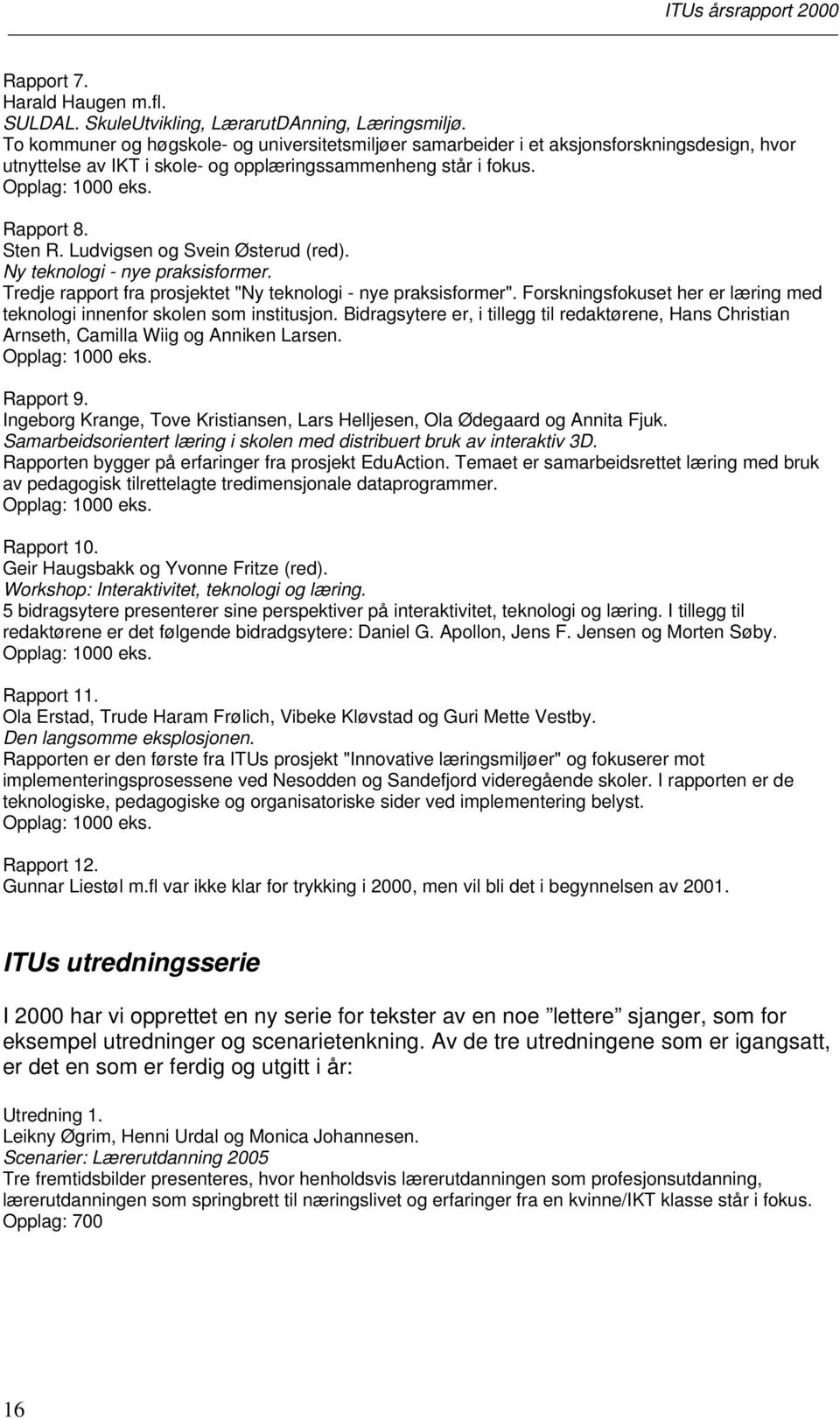 Ludvigsen og Svein Østerud (red). Ny teknologi - nye praksisformer. Tredje rapport fra prosjektet "Ny teknologi - nye praksisformer".