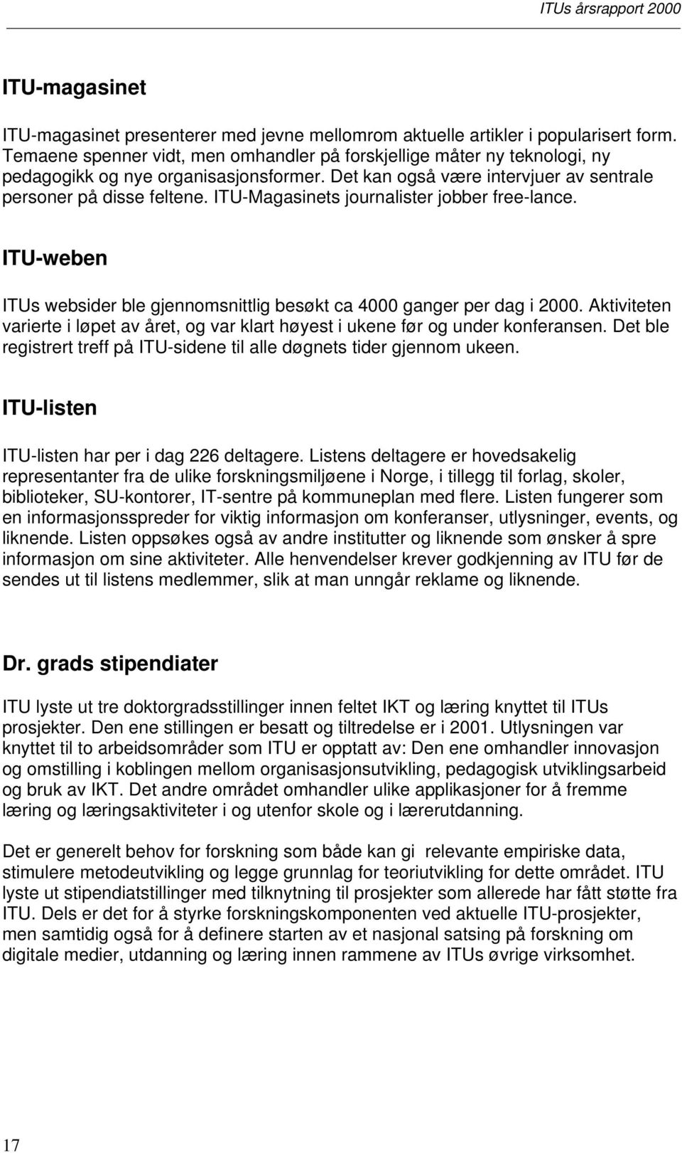 ITU-Magasinets journalister jobber free-lance. ITU-weben ITUs websider ble gjennomsnittlig besøkt ca 4000 ganger per dag i 2000.