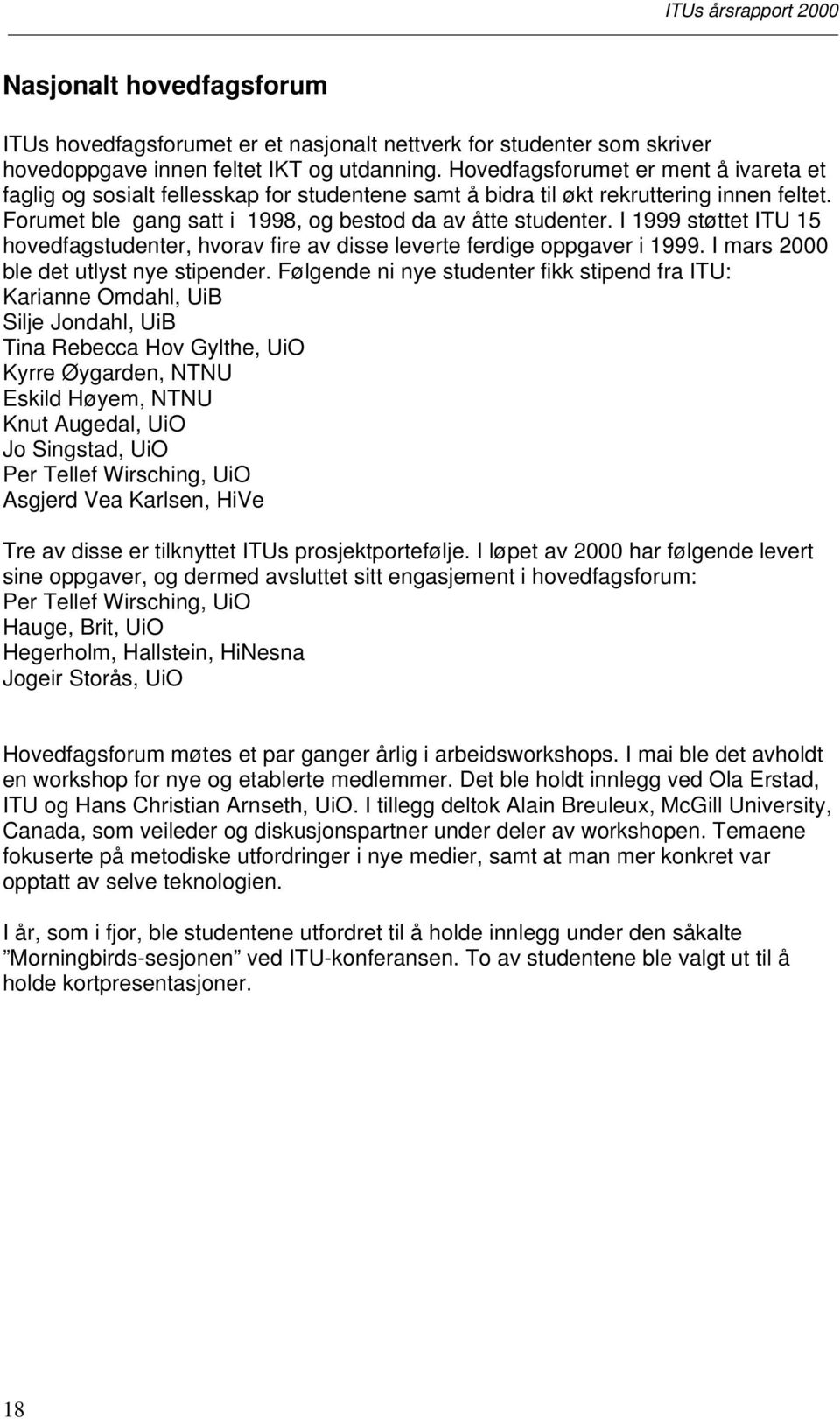 I 1999 støttet ITU 15 hovedfagstudenter, hvorav fire av disse leverte ferdige oppgaver i 1999. I mars 2000 ble det utlyst nye stipender.