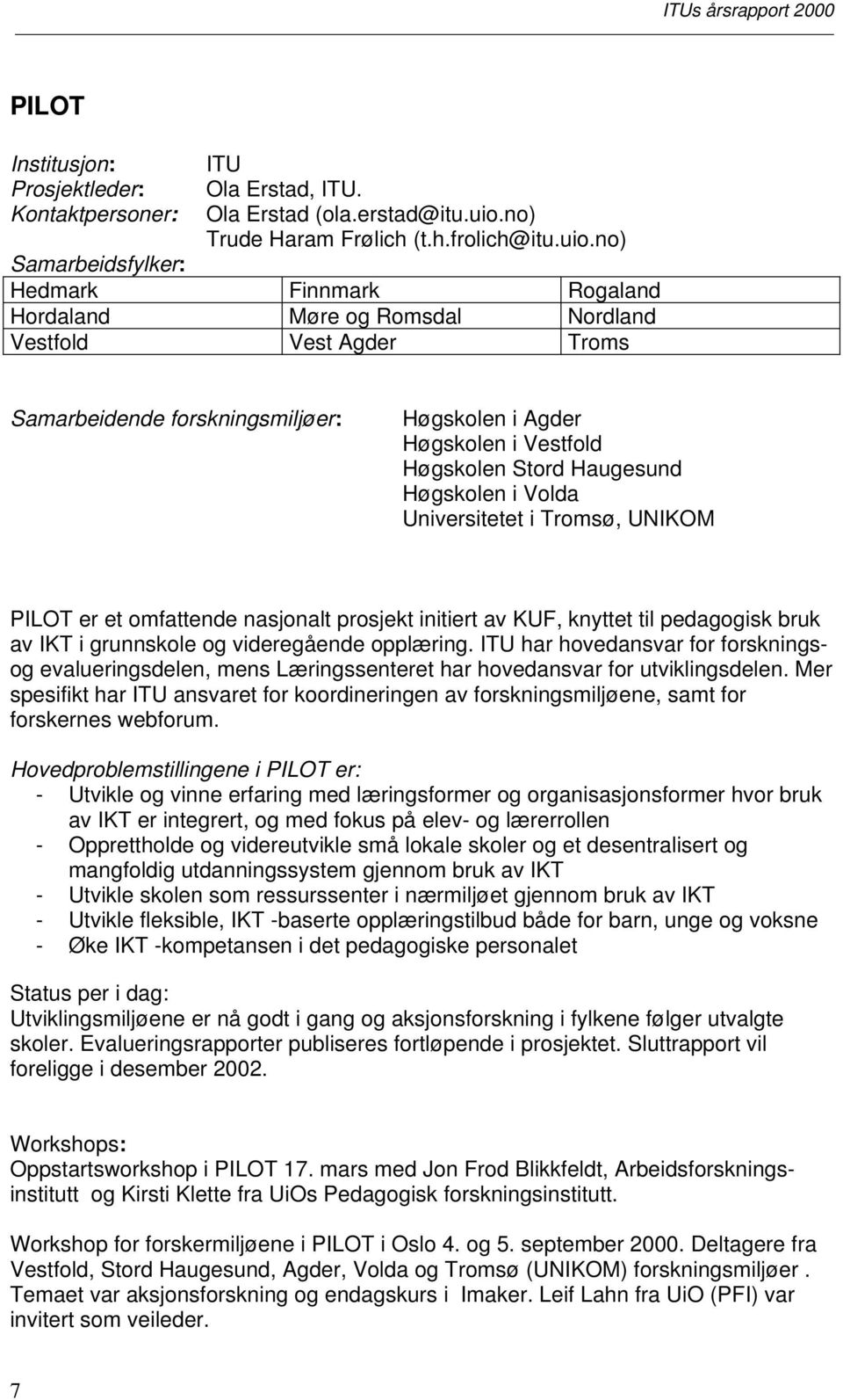 no) Samarbeidsfylker: Hedmark Finnmark Rogaland Hordaland Møre og Romsdal Nordland Vestfold Vest Agder Troms Samarbeidende forskningsmiljøer: Høgskolen i Agder Høgskolen i Vestfold Høgskolen Stord