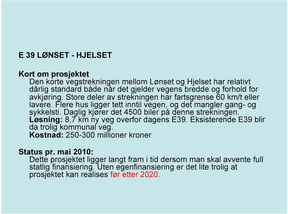 Daglig kjører det 4500 biler på denne strekningen. Løsning: 8,7 km ny veg overfor dagens E39. Eksisterende E39 blir da trolig kommunal veg.