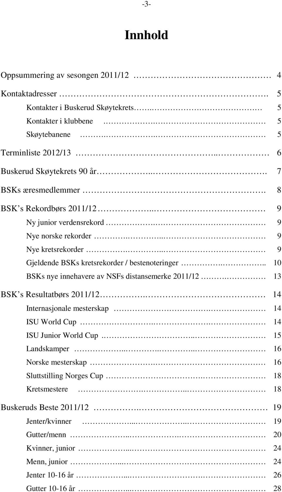 .. 10 BSKs nye innehavere av NSFs distansemerke 2011/12. 13 BSK s Resultatbørs 2011/12. 14 Internasjonale mesterskap. 14 ISU World Cup.. 14 ISU Junior World Cup... 15 Landskamper.