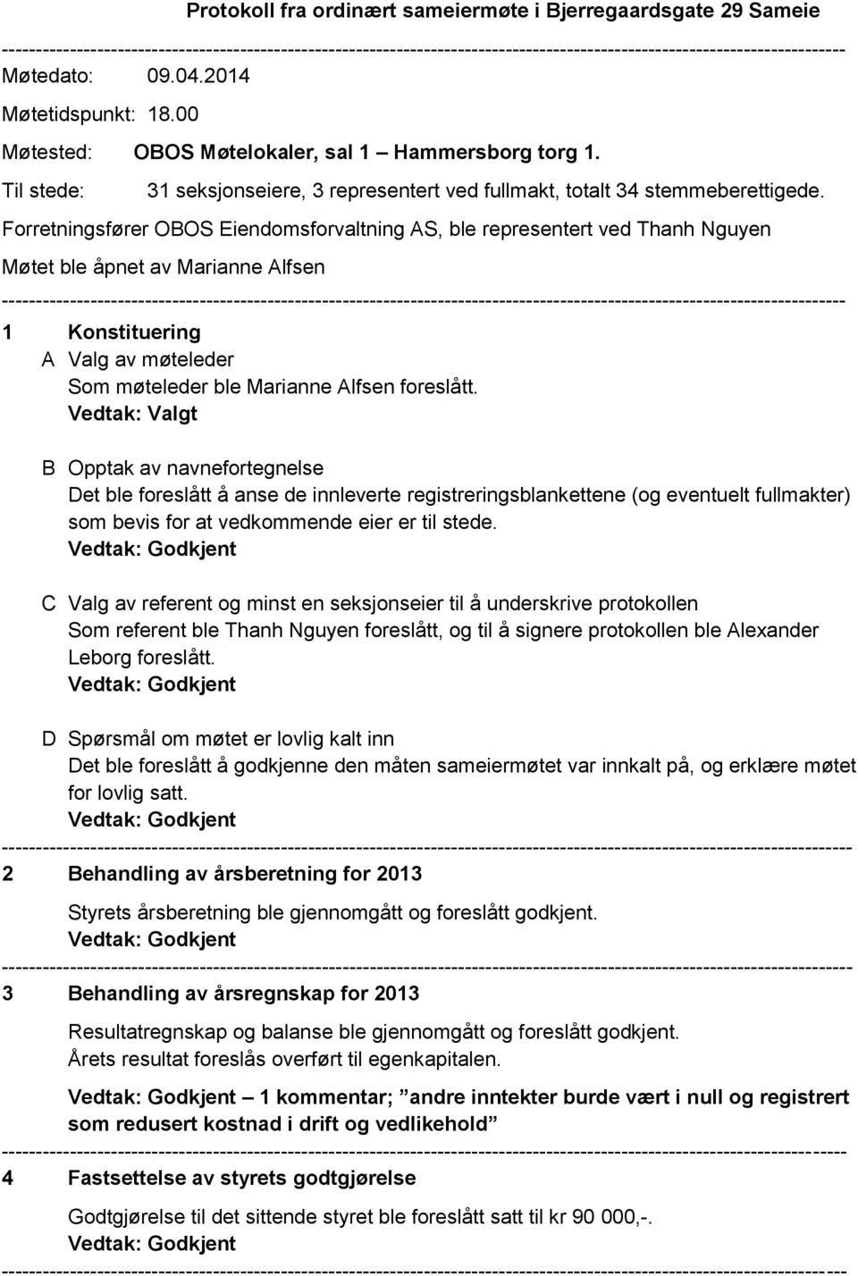 Forretningsfører OBOS Eiendomsforvaltning AS, ble representert ved Thanh Nguyen Møtet ble åpnet av Marianne Alfsen 1 Konstituering A Valg av møteleder Som møteleder ble Marianne Alfsen foreslått.