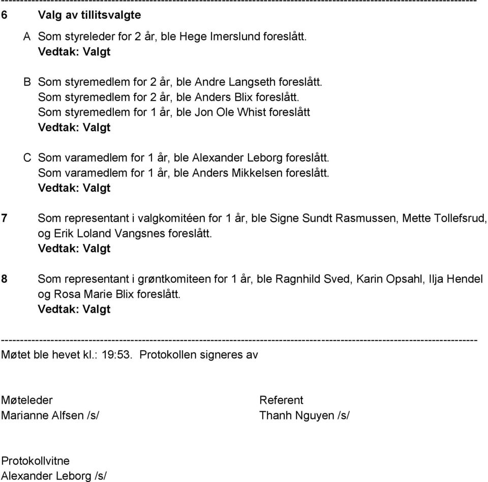 Som varamedlem for 1 år, ble Anders Mikkelsen foreslått. 7 Som representant i valgkomitéen for 1 år, ble Signe Sundt Rasmussen, Mette Tollefsrud, og Erik Loland Vangsnes foreslått.