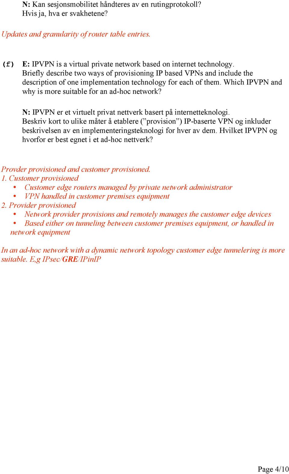 Briefly describe two ways of provisioning IP based VPNs and include the description of one implementation technology for each of them. Which IPVPN and why is more suitable for an ad-hoc network?