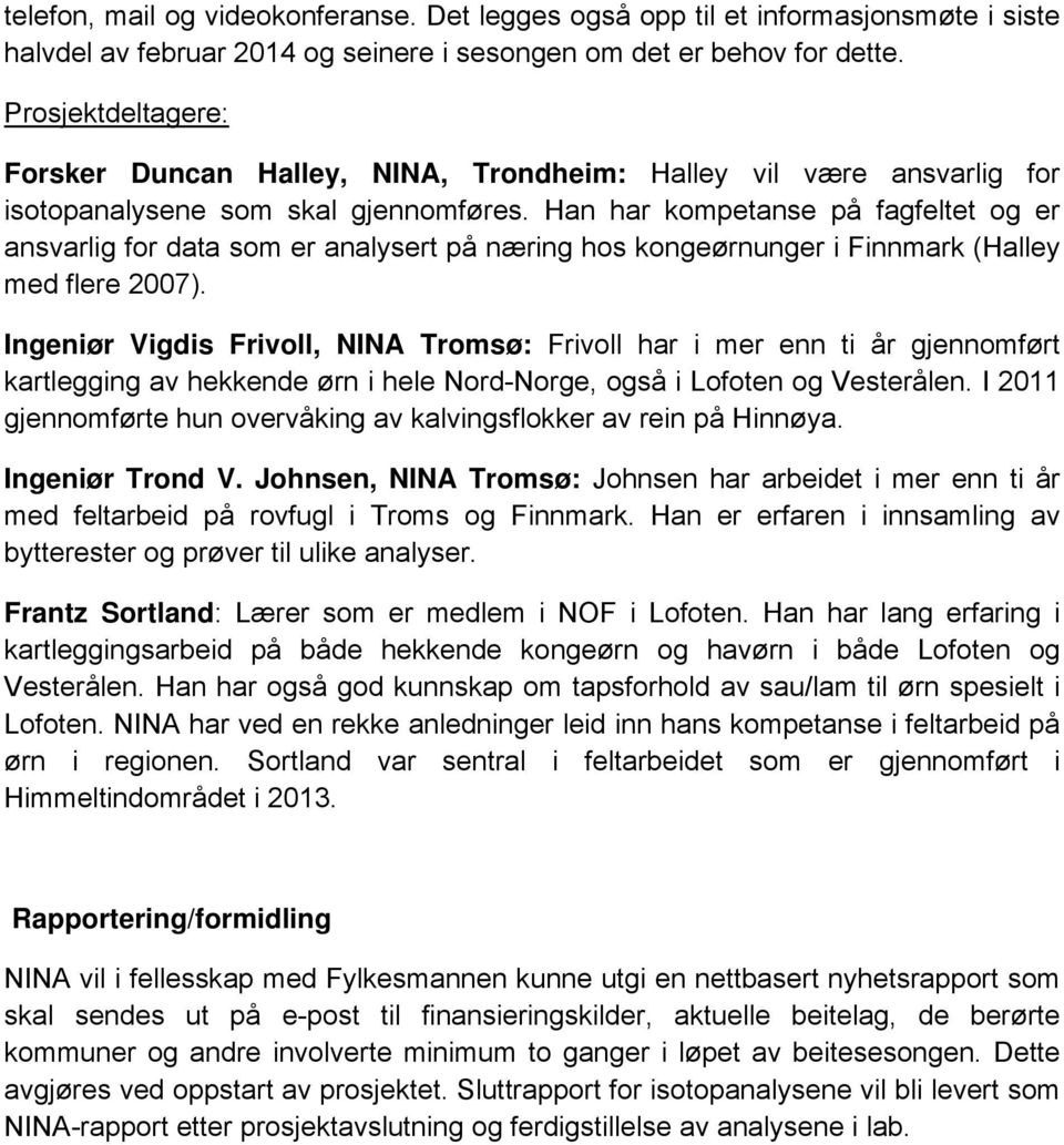 Han har kompetanse på fagfeltet og er ansvarlig for data som er analysert på næring hos kongeørnunger i Finnmark (Halley med flere 2007).