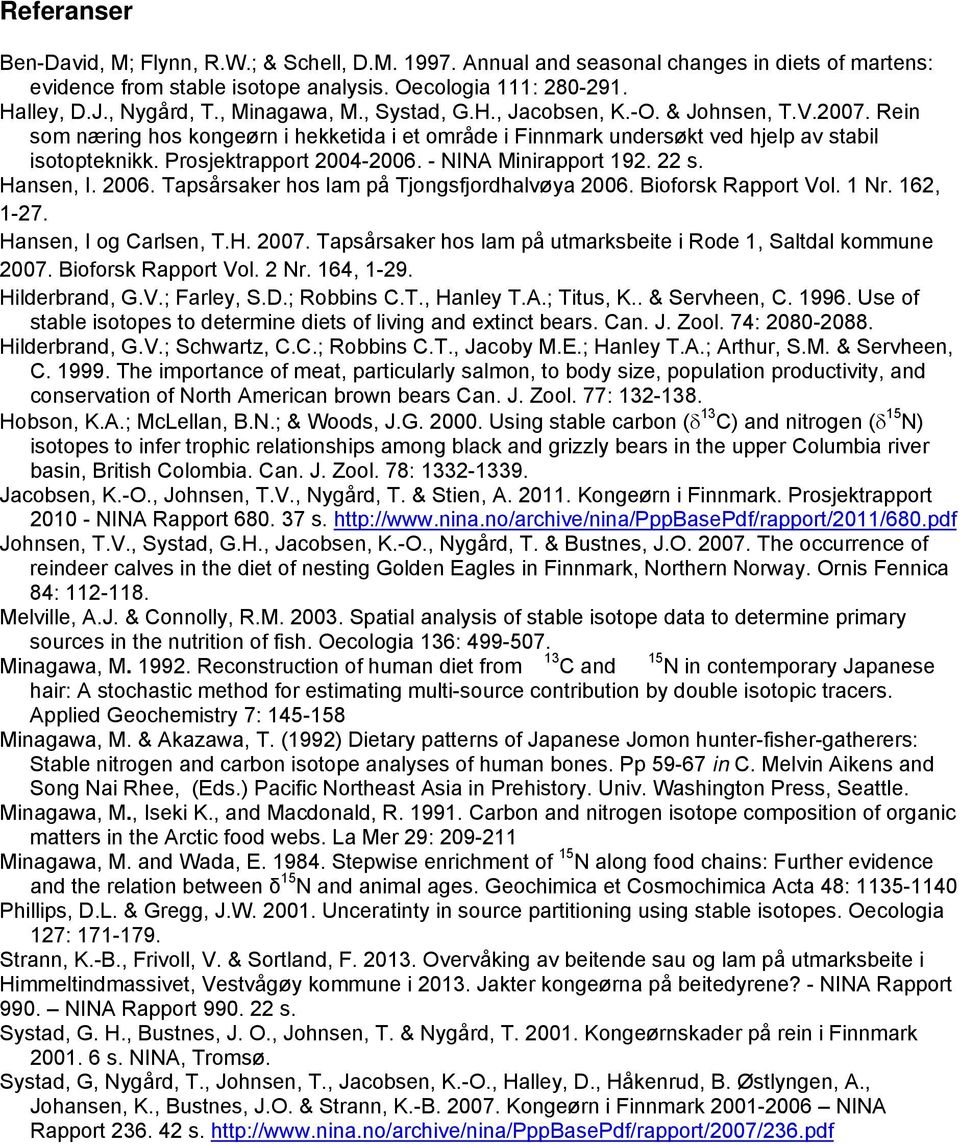 Prosjektrapport 2004-2006. - NINA Minirapport 192. 22 s. Hansen, I. 2006. Tapsårsaker hos lam på Tjongsfjordhalvøya 2006. Bioforsk Rapport Vol. 1 Nr. 162, 1-27. Hansen, I og Carlsen, T.H. 2007.