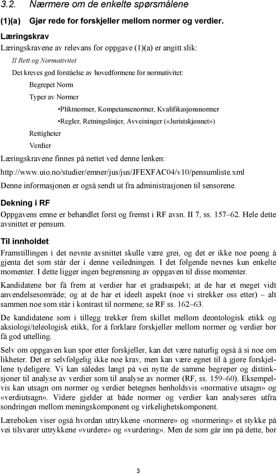 Pliktnormer, Kompetansenormer, Kvalifikasjonsnormer Regler, Retningslinjer, Avveininger («Juristskjønnet») Rettigheter Verdier Læringskravene finnes på nettet ved denne lenken: http://www.uio.