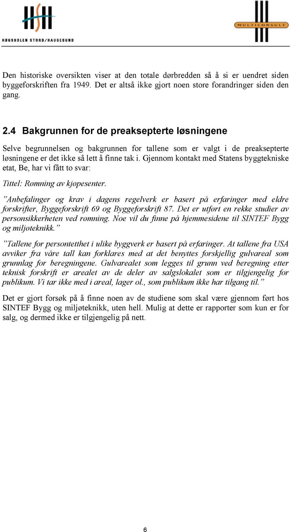 Gjennom kontakt med Statens byggtekniske etat, Be, har vi fått to svar: Tittel: Rømning av kjøpesenter.