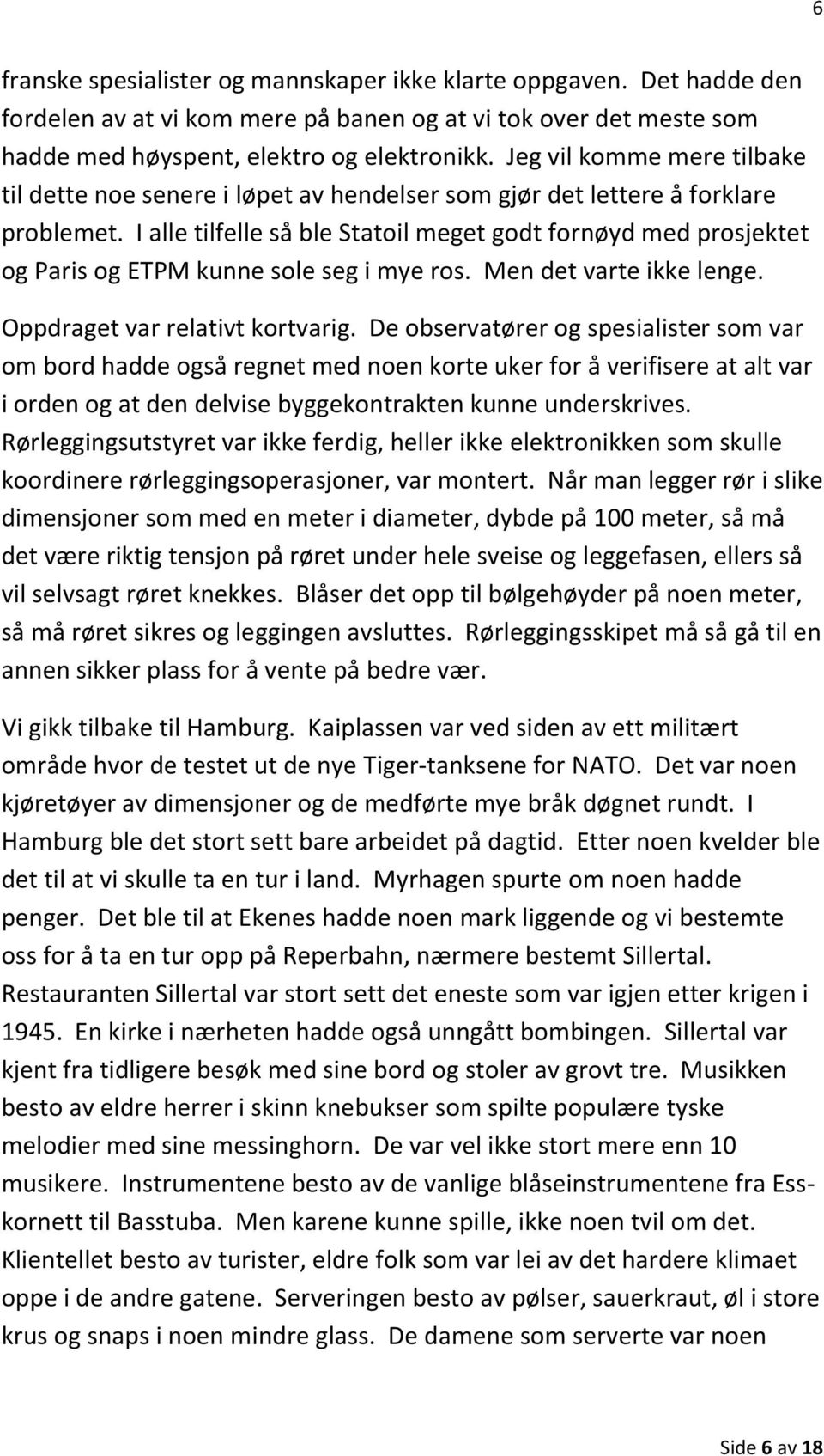 I alle tilfelle så ble Statoil meget godt fornøyd med prosjektet og Paris og ETPM kunne sole seg i mye ros. Men det varte ikke lenge. Oppdraget var relativt kortvarig.