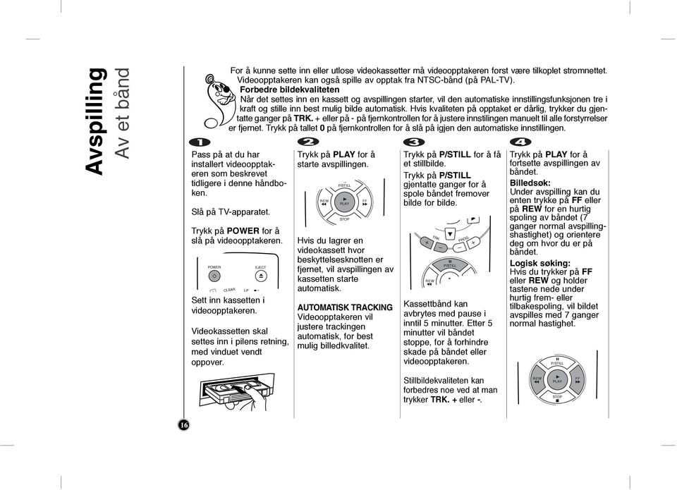 Forbedre bldekvalteten Når det settes nn en kassett og avspllngen starter, vl den automatske nnstllngsfunksjonen tre kraft og stlle nn best mulg blde automatsk.