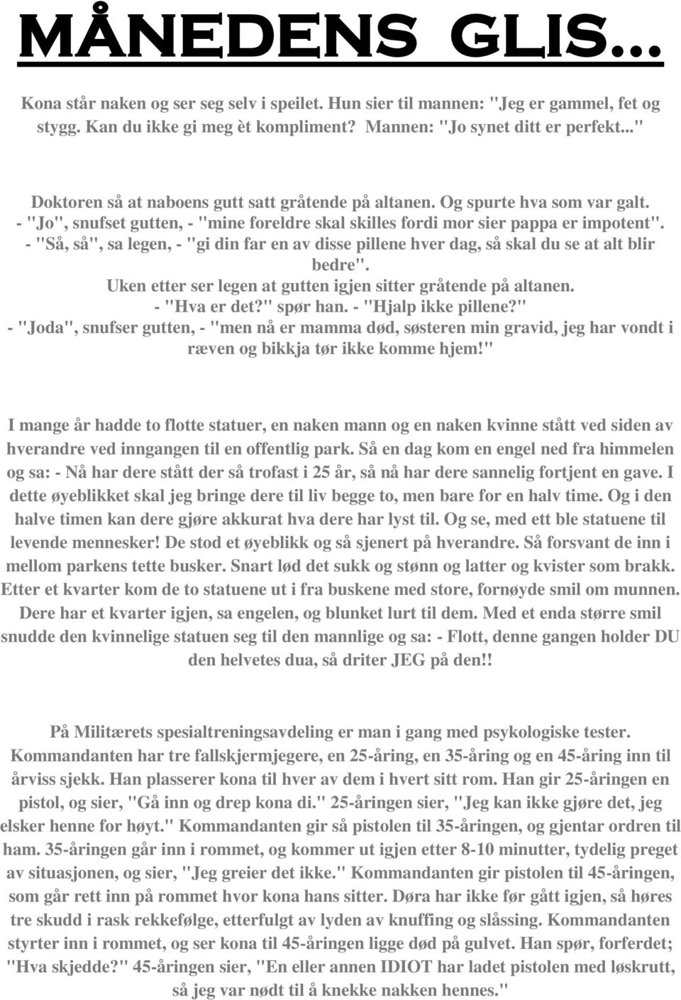 - "Så, så", sa legen, - "gi din far en av disse pillene hver dag, så skal du se at alt blir bedre". Uken etter ser legen at gutten igjen sitter gråtende på altanen. - "Hva er det?" spør han.