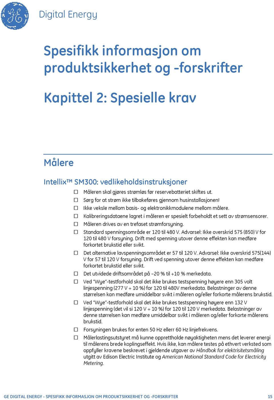 Kalibreringsdataene lagret i måleren er spesielt forbeholdt et sett av strømsensorer. Måleren drives av en trefaset strømforsyning. Standard spenningsområde er 120 til 480 V.