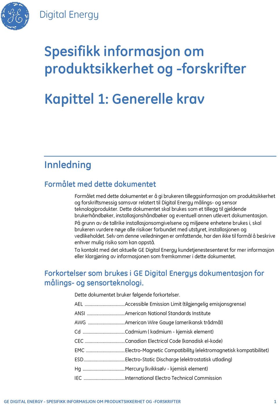 Dette dokumentet skal brukes som et tillegg til gjeldende brukerhåndbøker, installasjonshåndbøker og eventuell annen utlevert dokumentasjon.