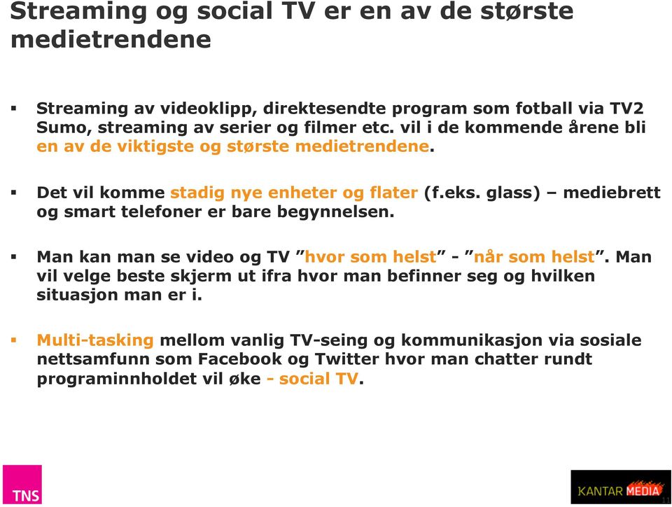 glass) mediebrett og smart telefoner er bare begynnelsen. Man kan man se video og TV hvor som helst - når som helst.