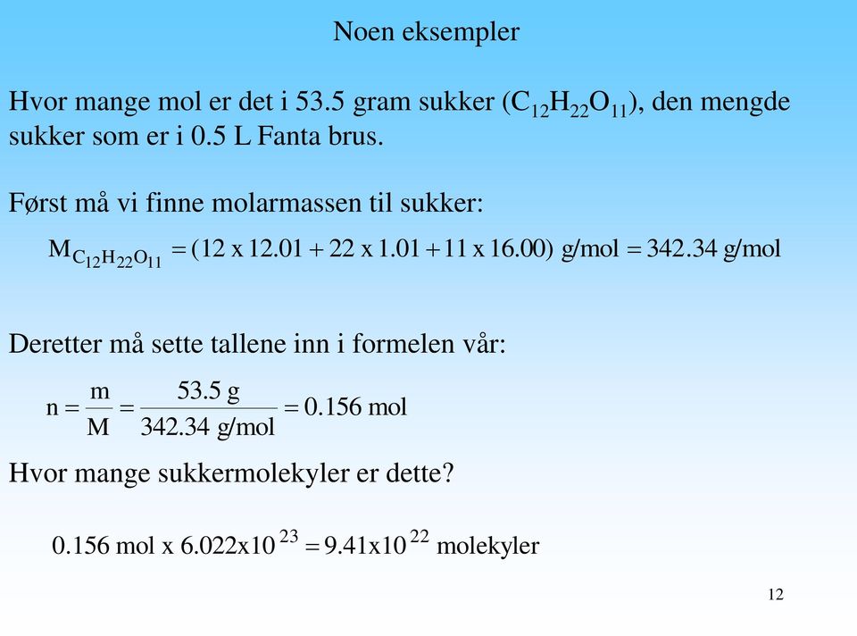 Først må vi finne molarmassen til sukker: M C12H22O11 (12 x 12.01 22 x 1.01 11 x 16.00) g/mol 342.