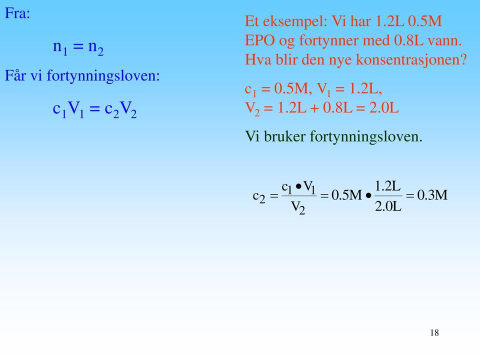 Hva blir den nye konsentrasjonen? c 1 = 0.5M, V 1 = 1.2L, V 2 = 1.