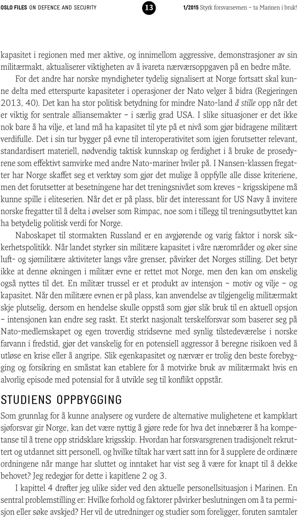 Det kan ha stor politisk betydning for mindre Nato-land å stille opp når det er viktig for sentrale alliansemakter i særlig grad USA.