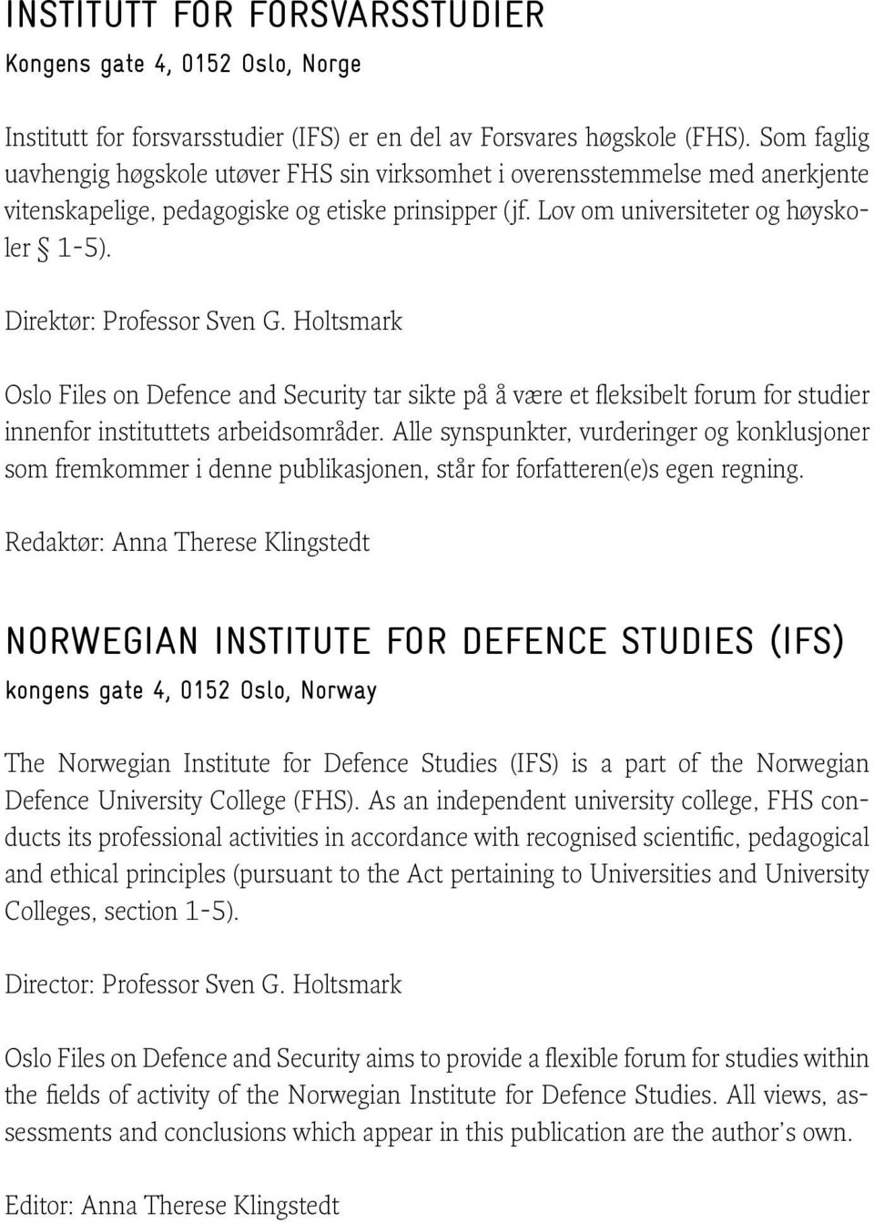 Direktør: Professor Sven G. Holtsmark Oslo Files on Defence and Security tar sikte på å være et fleksibelt forum for studier innenfor instituttets arbeidsområder.