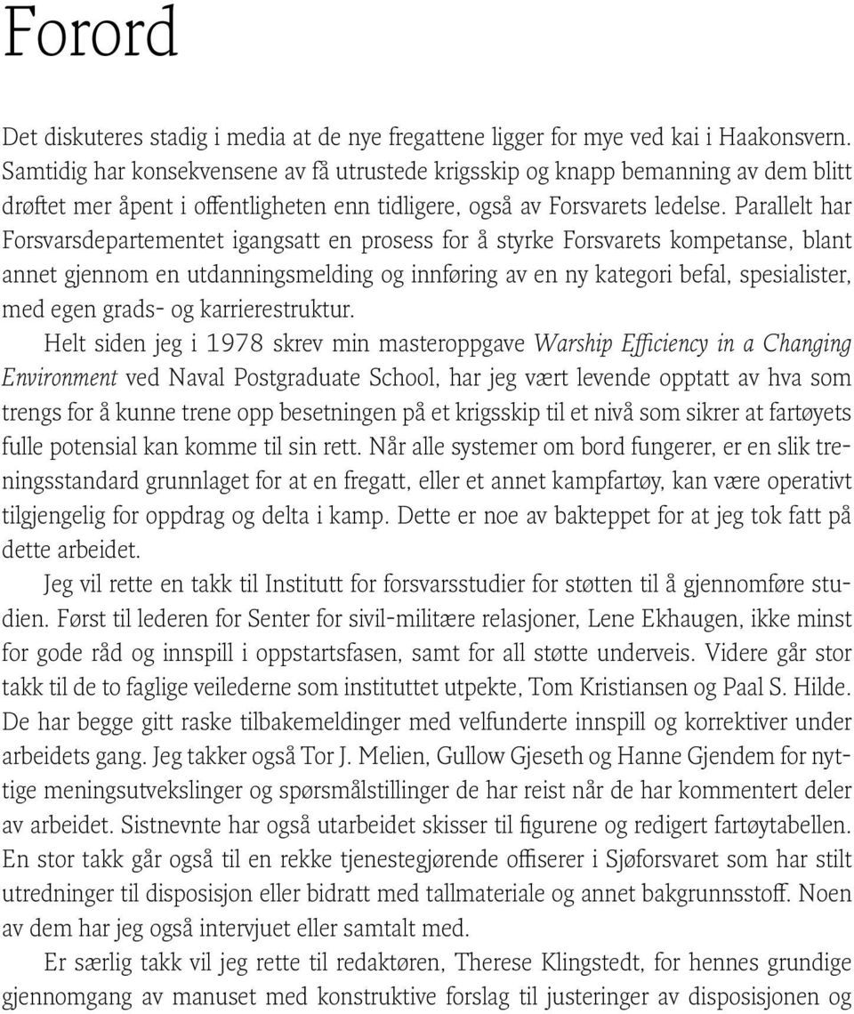 Parallelt har Forsvarsdepartementet igangsatt en prosess for å styrke Forsvarets kompetanse, blant annet gjennom en utdanningsmelding og innføring av en ny kategori befal, spesialister, med egen