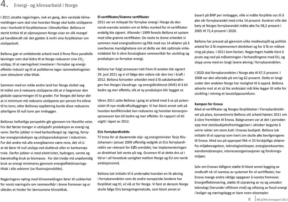 Bellona gjør et omfattende arbeid med å finne flere parallelle løsninger som skal bidra til at Norge reduserer sine CO 2 - utslipp, til at næringslivet investerer i fornybar og energieffektiv