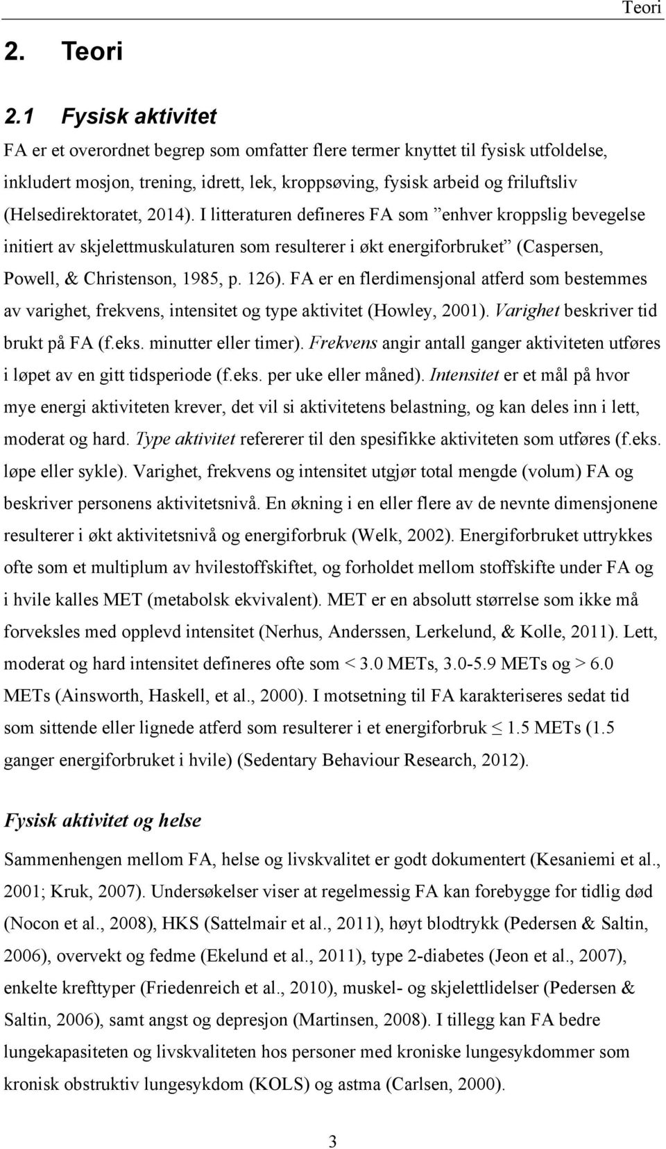 (Helsedirektoratet, 2014). I litteraturen defineres FA som enhver kroppslig bevegelse initiert av skjelettmuskulaturen som resulterer i økt energiforbruket (Caspersen, Powell, & Christenson, 1985, p.