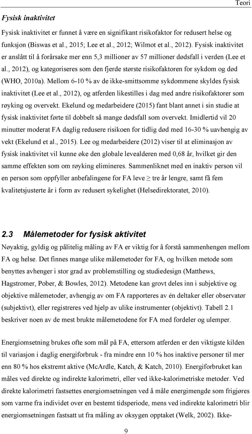 , 2012), og kategoriseres som den fjerde største risikofaktoren for sykdom og død (WHO, 2010a). Mellom 6-10 % av de ikke-smittsomme sykdommene skyldes fysisk inaktivitet (Lee et al.