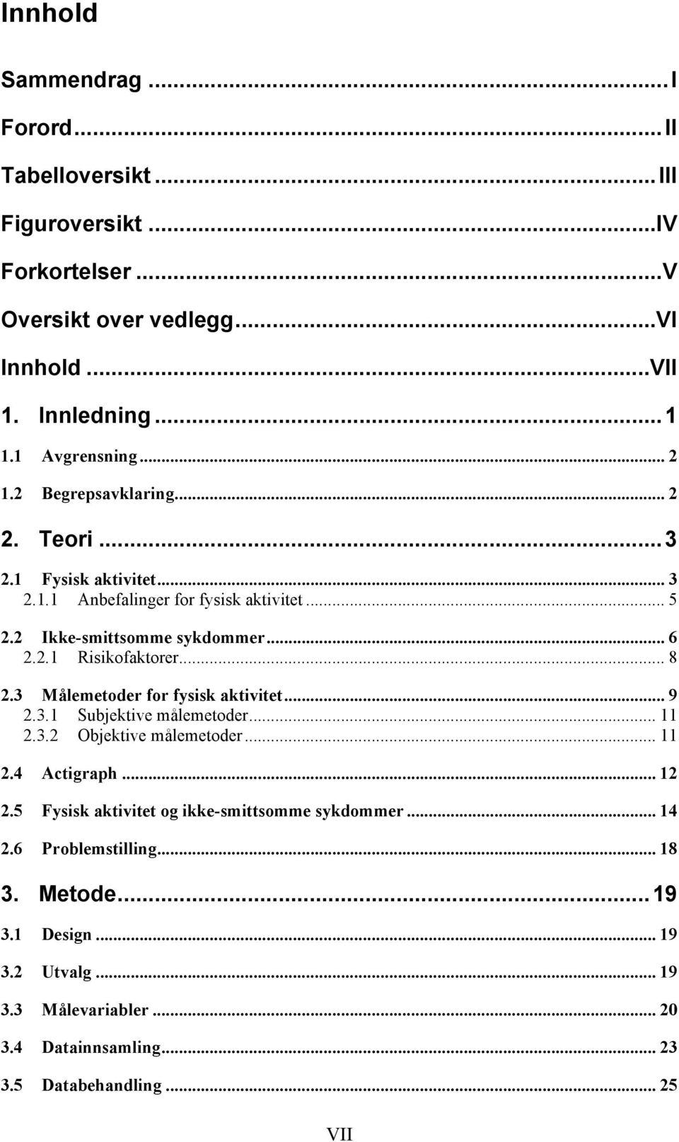 .. 8! 2.3! Målemetoder for fysisk aktivitet... 9! 2.3.1! Subjektive målemetoder... 11! 2.3.2! Objektive målemetoder... 11! 2.4! Actigraph... 12! 2.5!