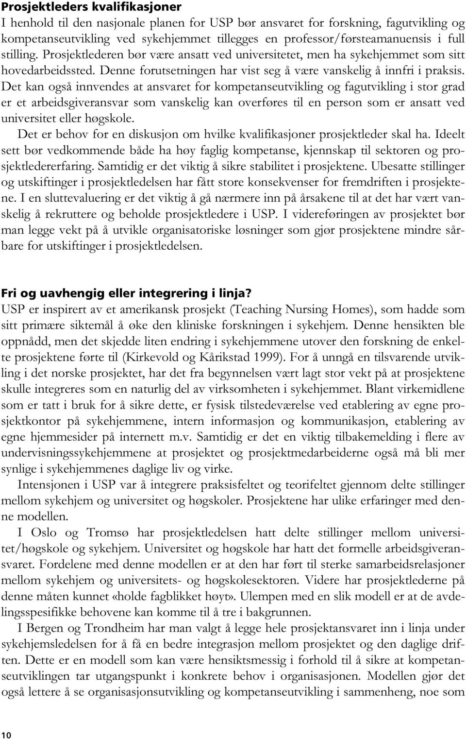 Det kan også innvendes at ansvaret for kompetanseutvikling og fagutvikling i stor grad er et arbeidsgiveransvar som vanskelig kan overføres til en person som er ansatt ved universitet eller høgskole.