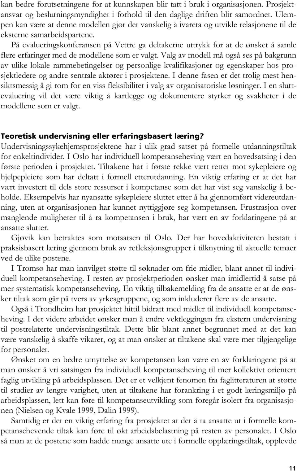 På evalueringskonferansen på Vettre ga deltakerne uttrykk for at de ønsket å samle flere erfaringer med de modellene som er valgt.