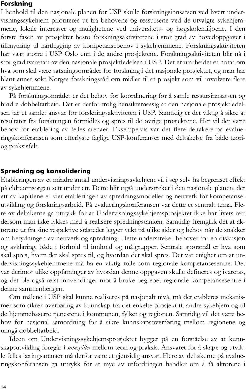 I den første fasen av prosjektet besto forskningsaktivitetene i stor grad av hovedoppgaver i tilknytning til kartlegging av kompetansebehov i sykehjemmene.