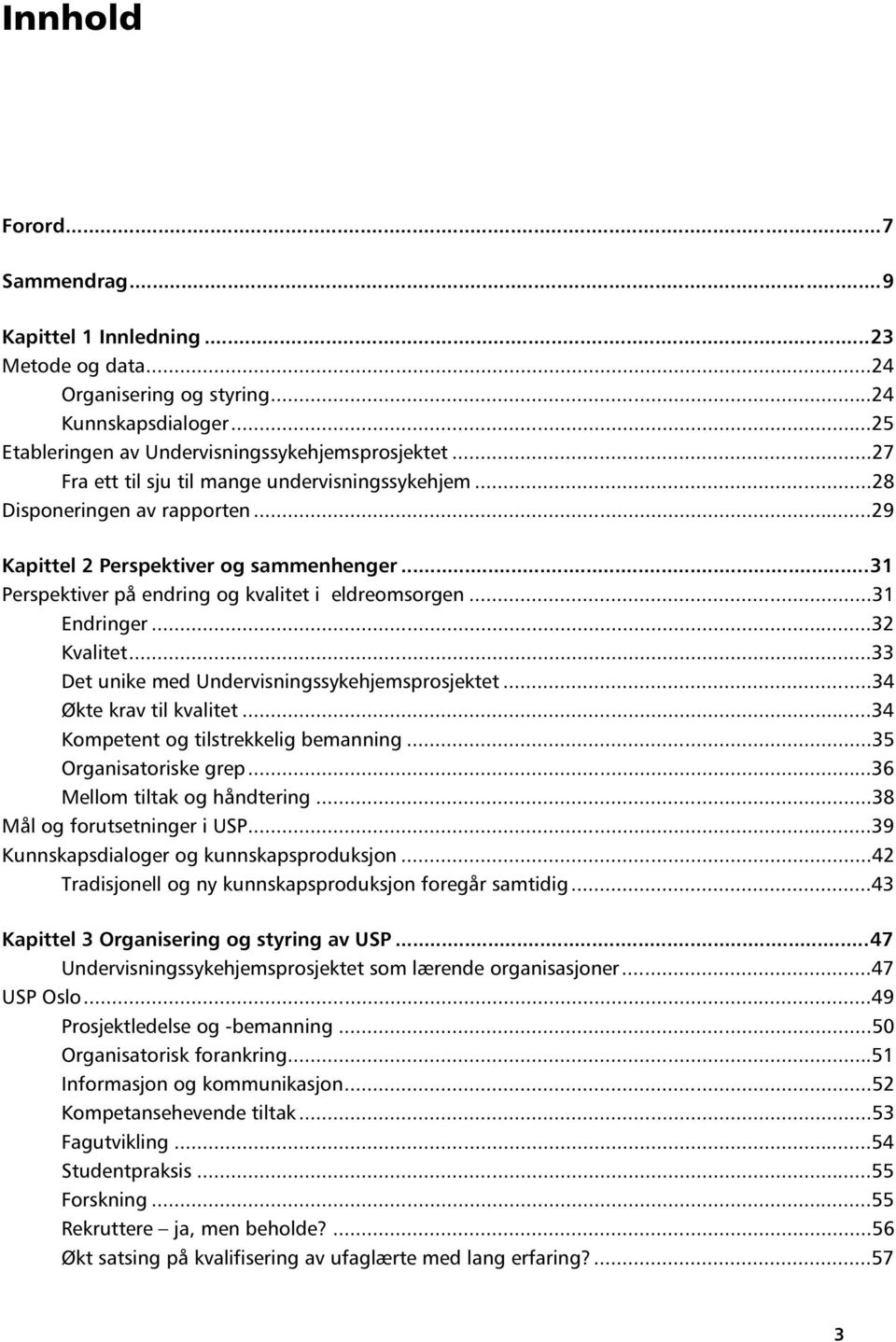 ..32 Kvalitet...33 Det unike med Undervisningssykehjemsprosjektet...34 Økte krav til kvalitet...34 Kompetent og tilstrekkelig bemanning...35 Organisatoriske grep...36 Mellom tiltak og håndtering.