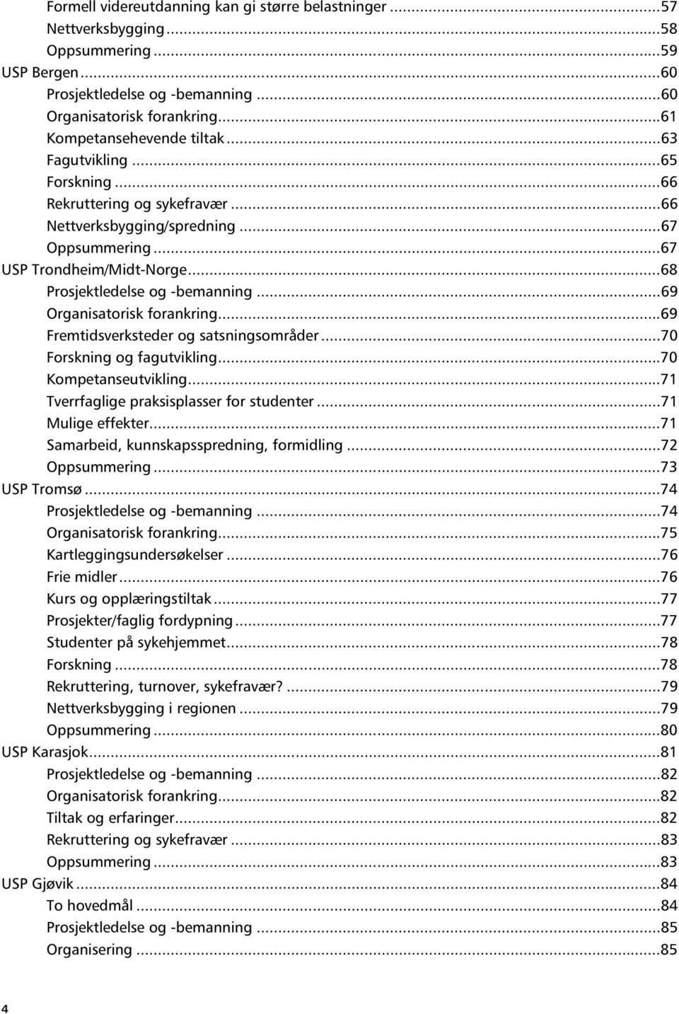 ..68 Prosjektledelse og -bemanning...69 Organisatorisk forankring...69 Fremtidsverksteder og satsningsområder...70 Forskning og fagutvikling...70 Kompetanseutvikling.