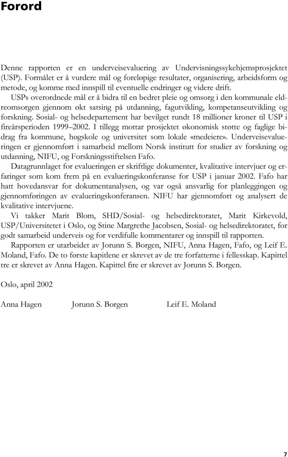 USPs overordnede mål er å bidra til en bedret pleie og omsorg i den kommunale eldreomsorgen gjennom økt satsing på utdanning, fagutvikling, kompetanseutvikling og forskning.