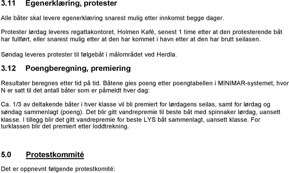 Søndag leveres protester til følgebåt i målområdet ved Herdla. 3.12 Poengberegning, premiering Resultater beregnes etter tid på tid.