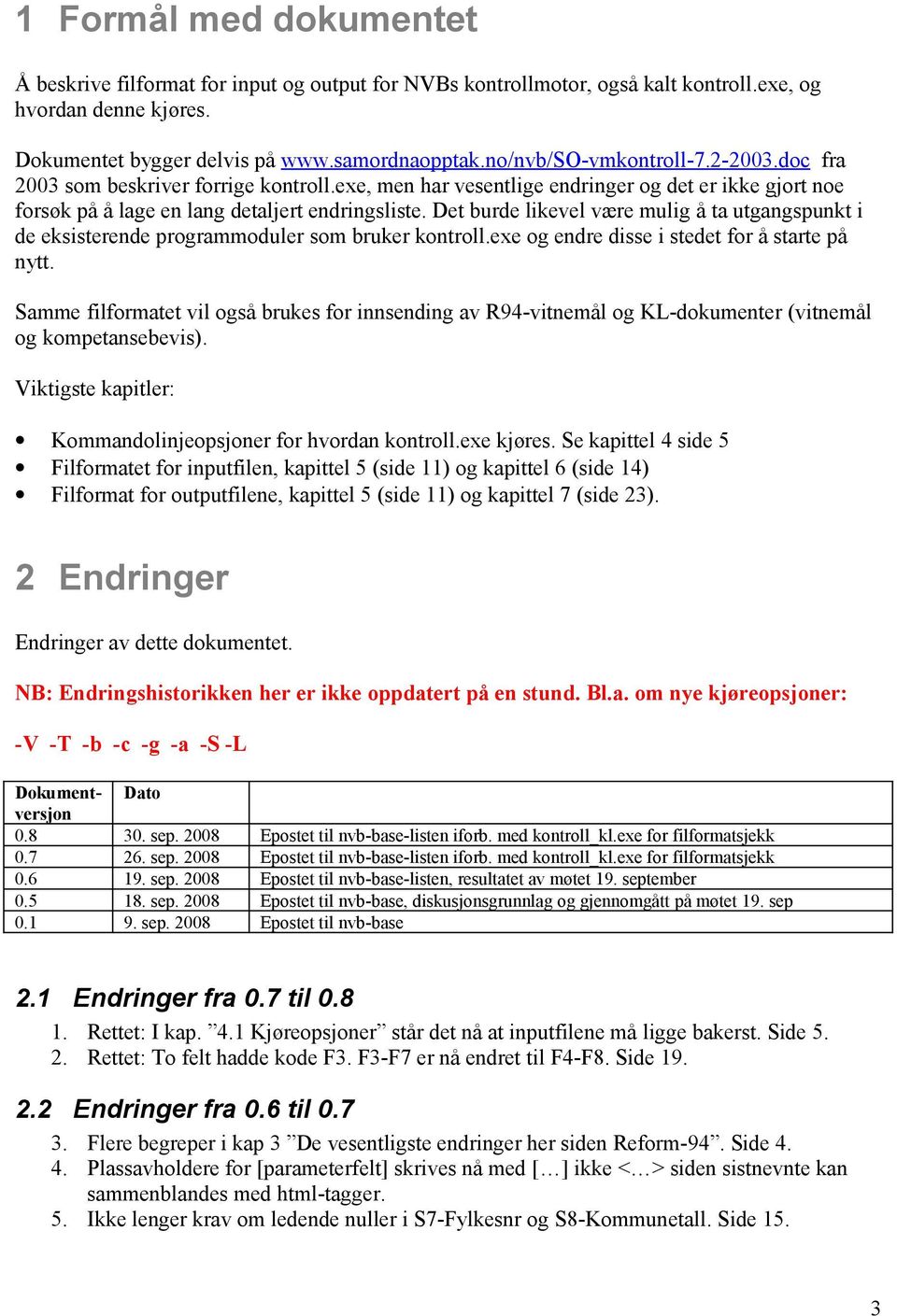 Det burde likevel være mulig å ta utgangspunkt i de eksisterende programmoduler som bruker kontroll.exe og endre disse i stedet for å starte på nytt.