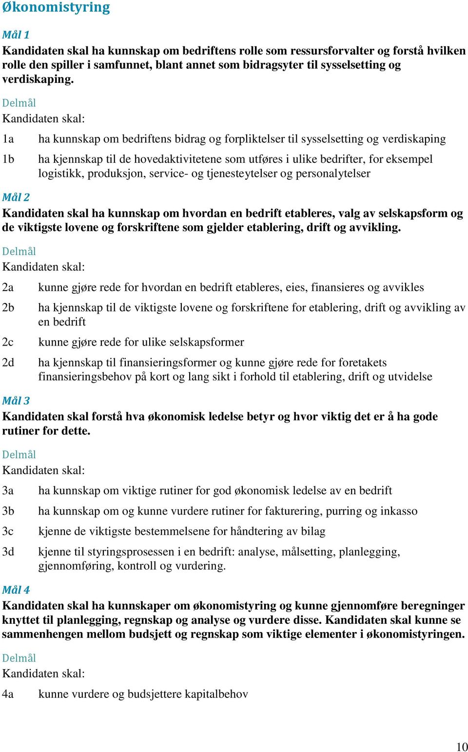 1a 1b ha kunnskap om bedriftens bidrag og forpliktelser til sysselsetting og verdiskaping ha kjennskap til de hovedaktivitetene som utføres i ulike bedrifter, for eksempel logistikk, produksjon,