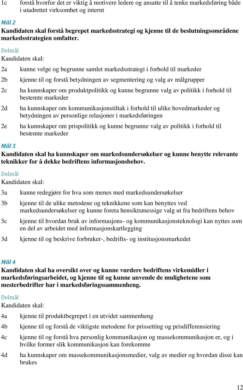 2a 2b 2c 2d 2e kunne velge og begrunne samlet markedsstrategi i forhold til markeder kjenne til og forstå betydningen av segmentering og valg av målgrupper ha kunnskaper om produktpolitikk og kunne