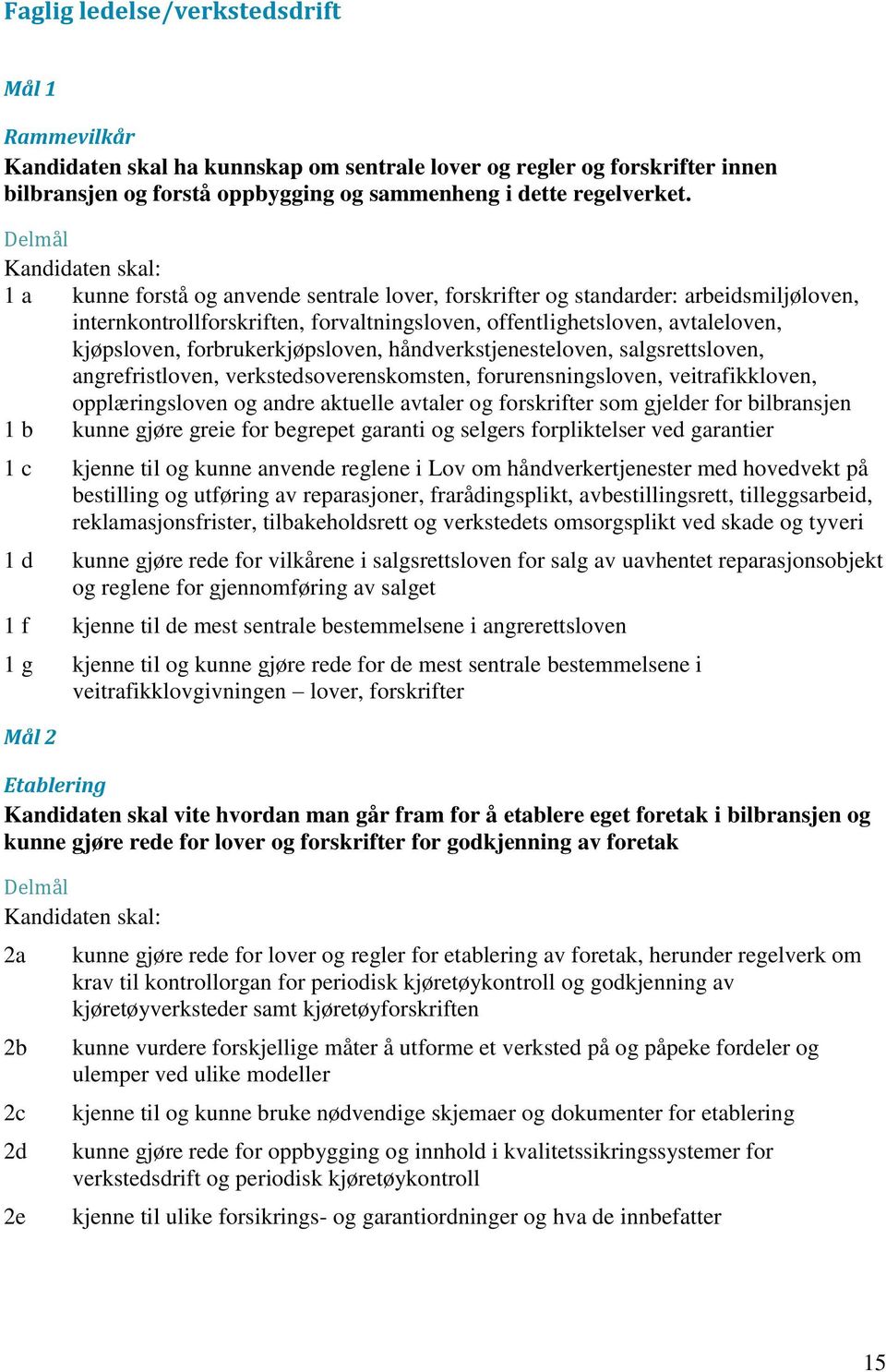 forbrukerkjøpsloven, håndverkstjenesteloven, salgsrettsloven, angrefristloven, verkstedsoverenskomsten, forurensningsloven, veitrafikkloven, opplæringsloven og andre aktuelle avtaler og forskrifter