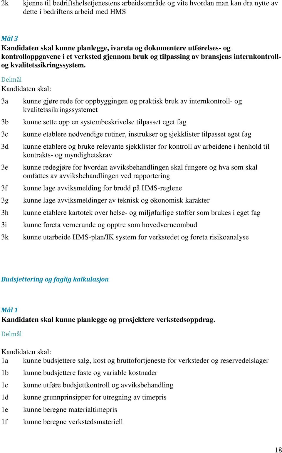 3a 3b 3c 3d 3e 3f 3g 3h 3i 3k kunne gjøre rede for oppbyggingen og praktisk bruk av internkontroll- og kvalitetssikringssystemet kunne sette opp en systembeskrivelse tilpasset eget fag kunne etablere