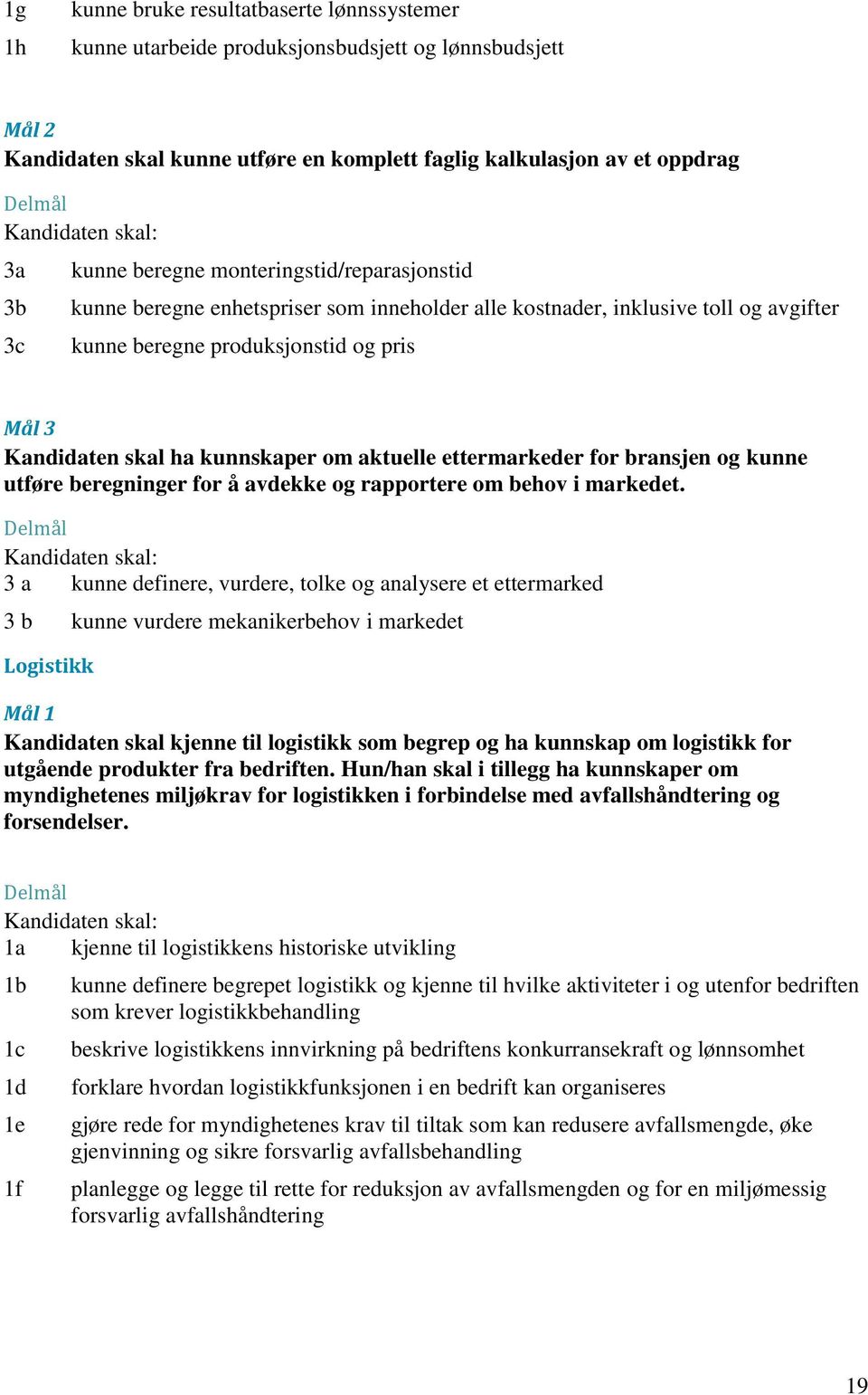 aktuelle ettermarkeder for bransjen og kunne utføre beregninger for å avdekke og rapportere om behov i markedet.