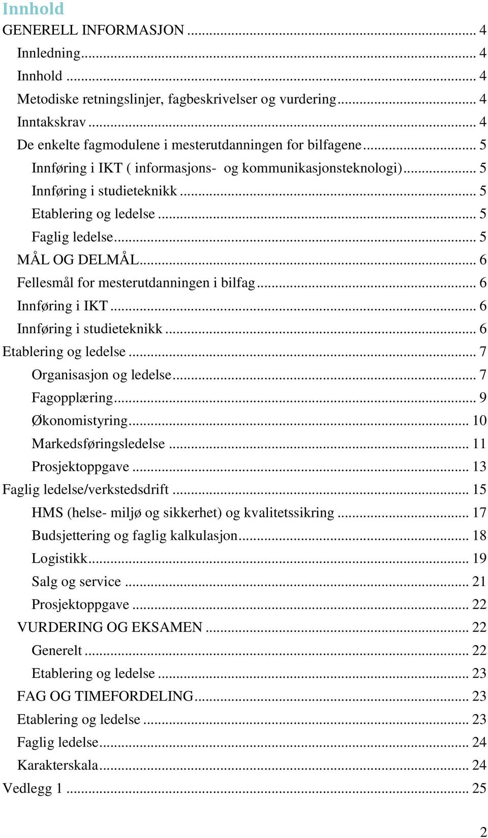 .. 6 Fellesmål for mesterutdanningen i bilfag... 6 Innføring i IKT... 6 Innføring i studieteknikk... 6 Etablering og ledelse... 7 Organisasjon og ledelse... 7 Fagopplæring... 9 Økonomistyring.