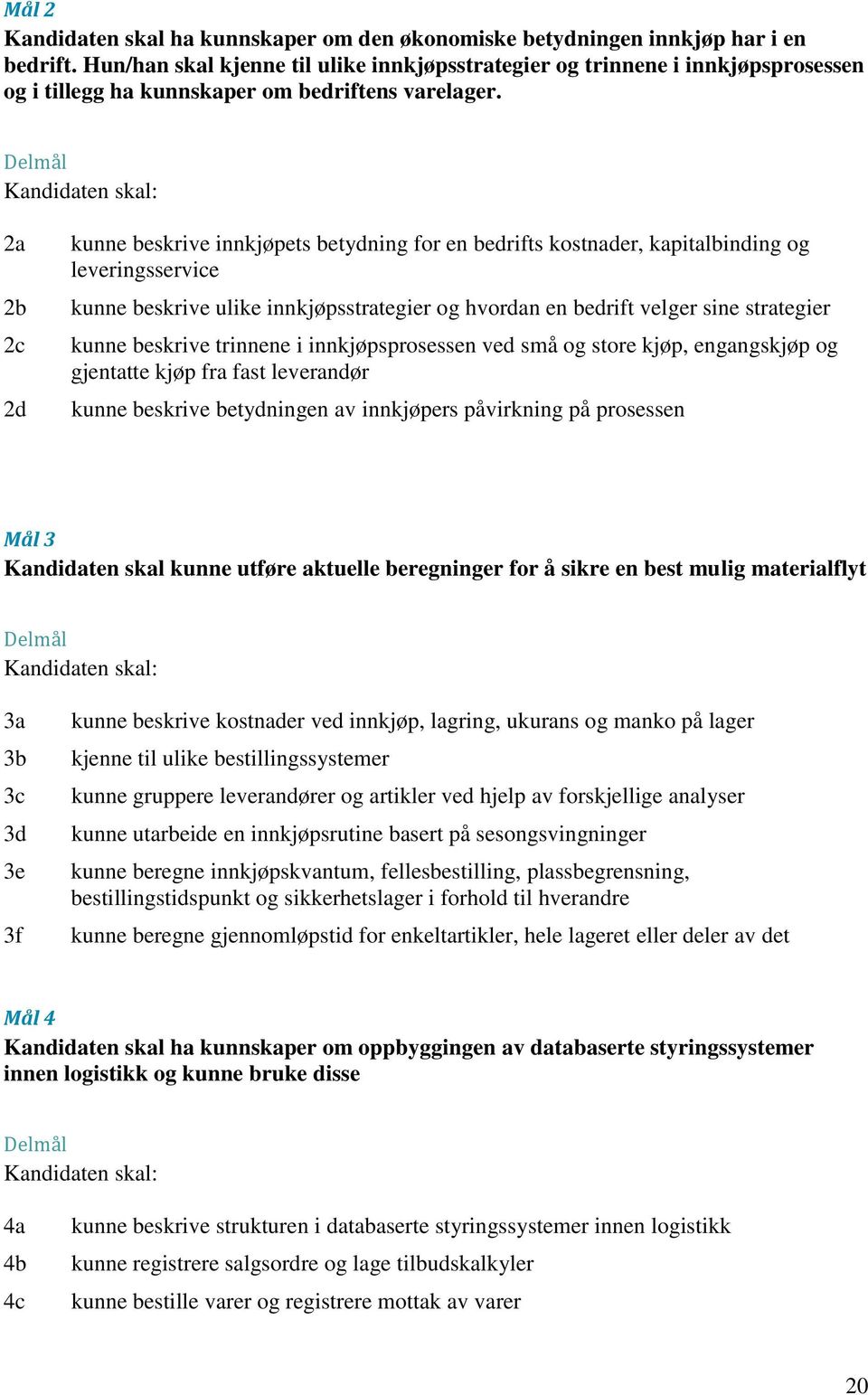 2a 2b 2c 2d kunne beskrive innkjøpets betydning for en bedrifts kostnader, kapitalbinding og leveringsservice kunne beskrive ulike innkjøpsstrategier og hvordan en bedrift velger sine strategier