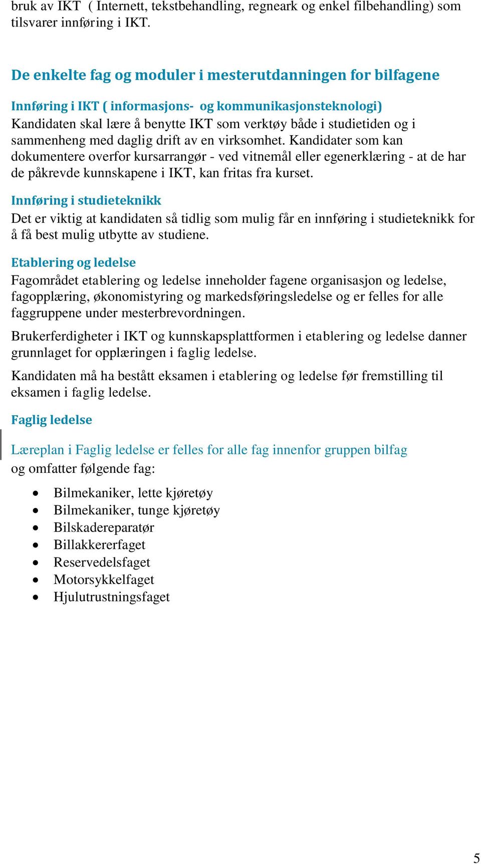 sammenheng med daglig drift av en virksomhet. Kandidater som kan dokumentere overfor kursarrangør - ved vitnemål eller egenerklæring - at de har de påkrevde kunnskapene i IKT, kan fritas fra kurset.