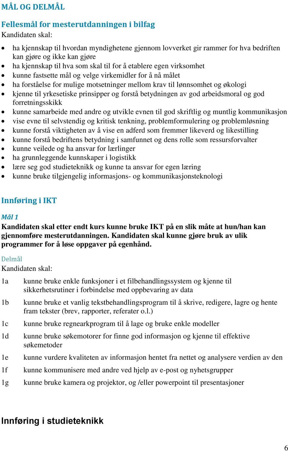 prinsipper og forstå betydningen av god arbeidsmoral og god forretningsskikk kunne samarbeide med andre og utvikle evnen til god skriftlig og muntlig kommunikasjon vise evne til selvstendig og